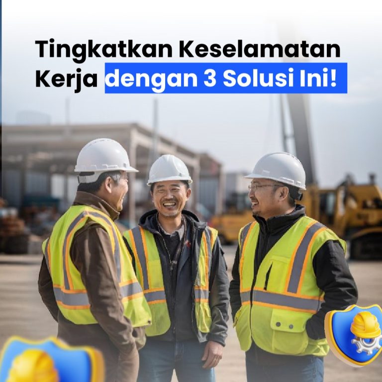 Tingkatkan Keselamatan Kerja dengan 3 Solusi Ini!